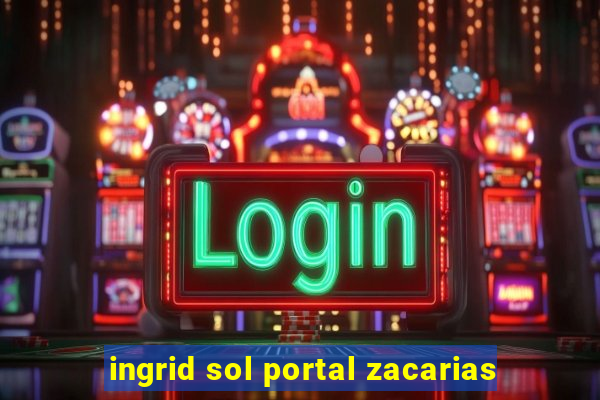 ingrid sol portal zacarias