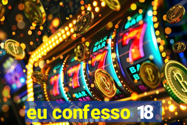 eu confesso 18