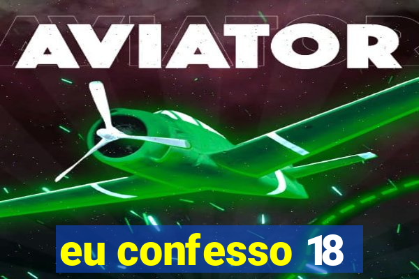 eu confesso 18