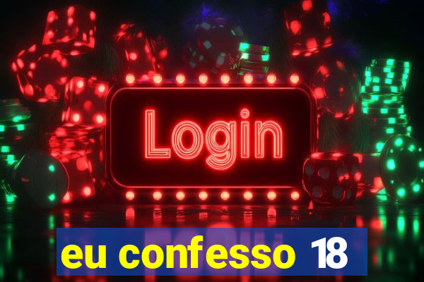 eu confesso 18