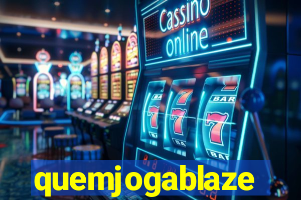 quemjogablaze