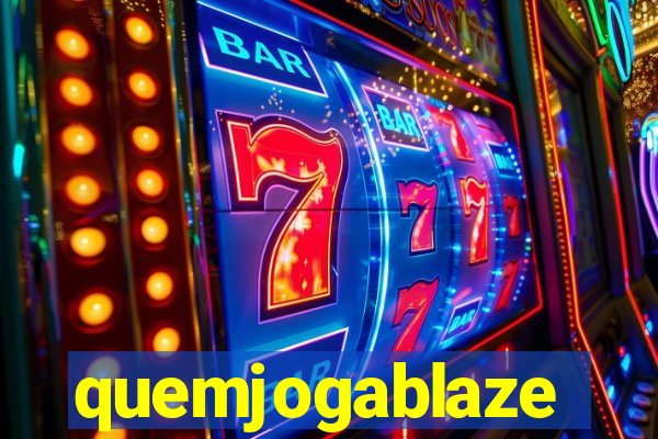 quemjogablaze