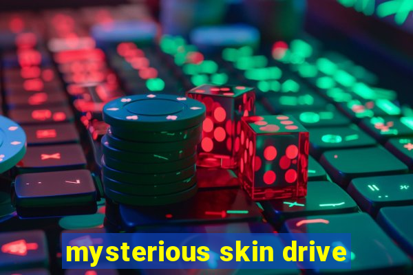 mysterious skin drive