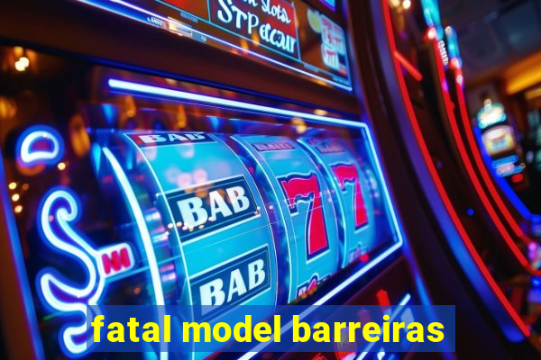 fatal model barreiras