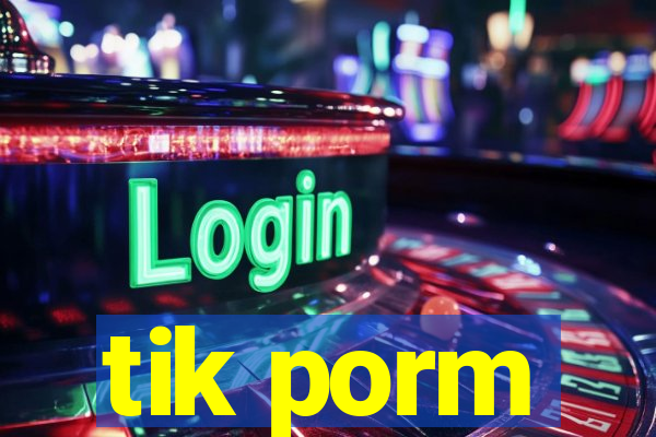 tik porm