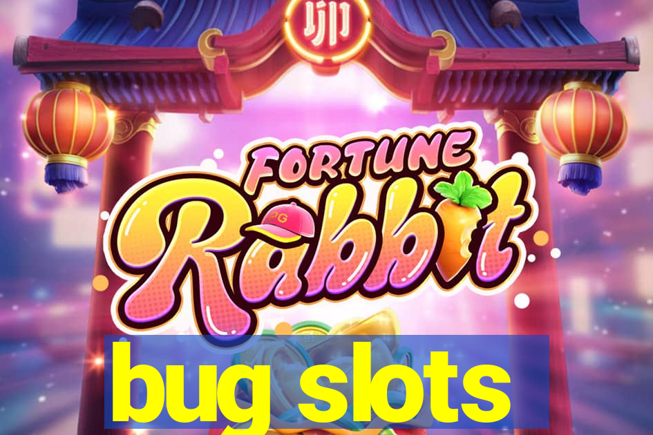 bug slots