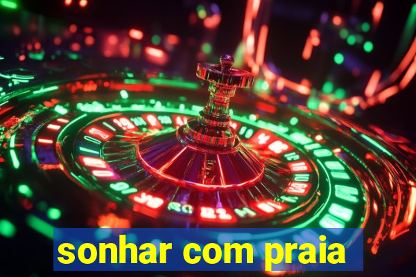 sonhar com praia