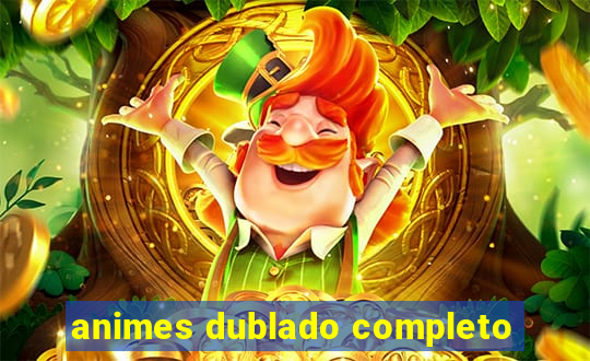 animes dublado completo