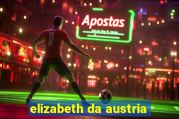 elizabeth da austria