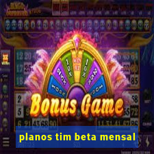 planos tim beta mensal