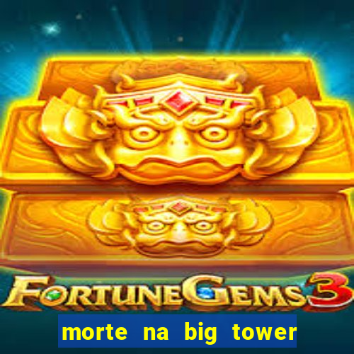 morte na big tower beto carrero