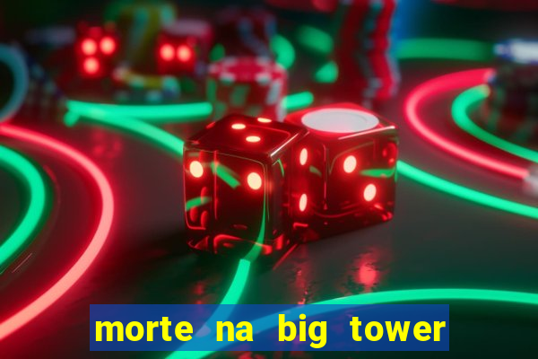 morte na big tower beto carrero