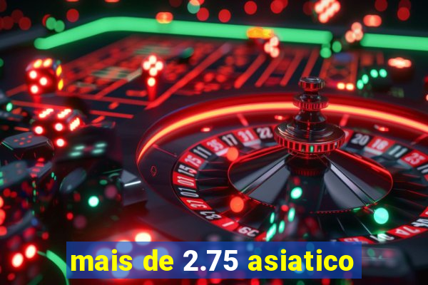 mais de 2.75 asiatico