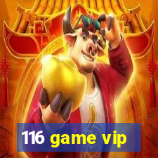 116 game vip