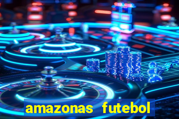 amazonas futebol clube onde assistir