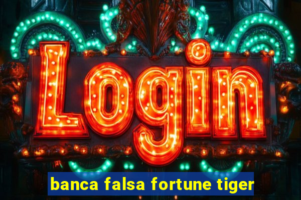 banca falsa fortune tiger