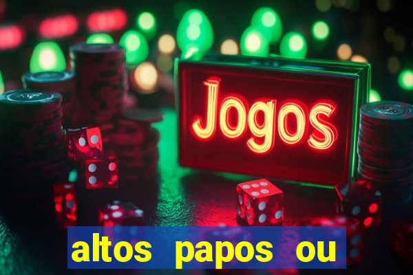 altos papos ou autos papos