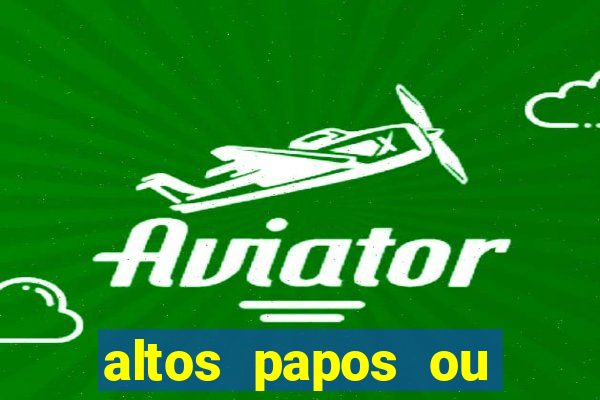 altos papos ou autos papos