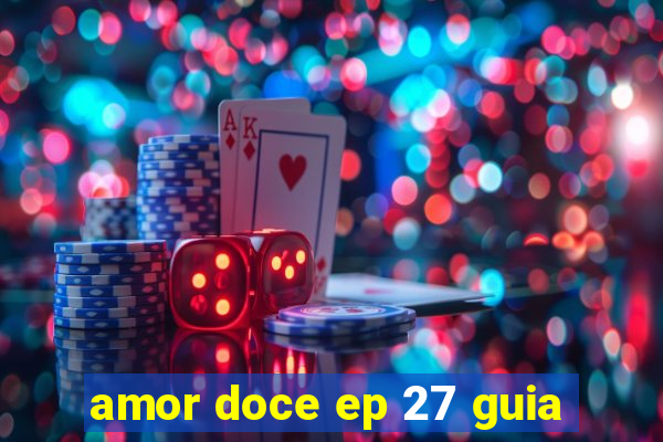 amor doce ep 27 guia