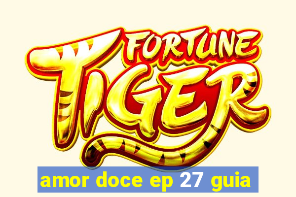 amor doce ep 27 guia