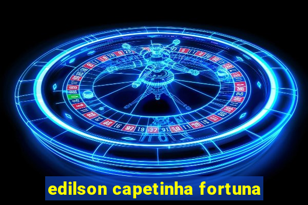 edilson capetinha fortuna