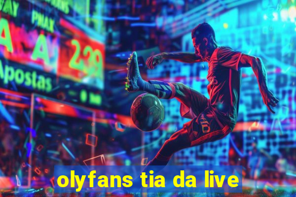 olyfans tia da live