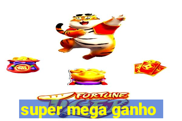 super mega ganho