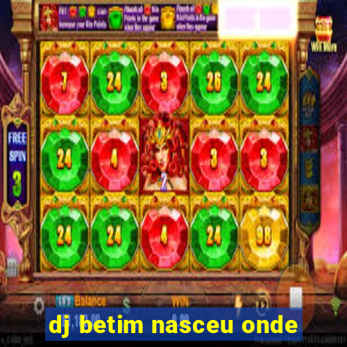 dj betim nasceu onde