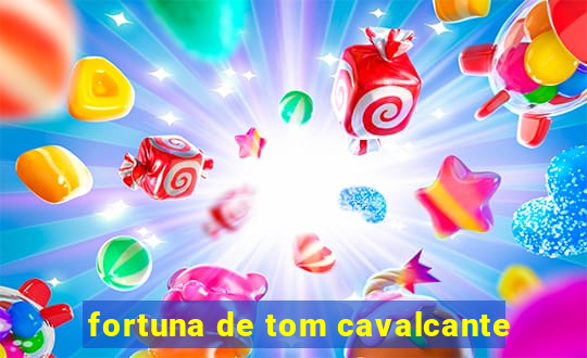 fortuna de tom cavalcante