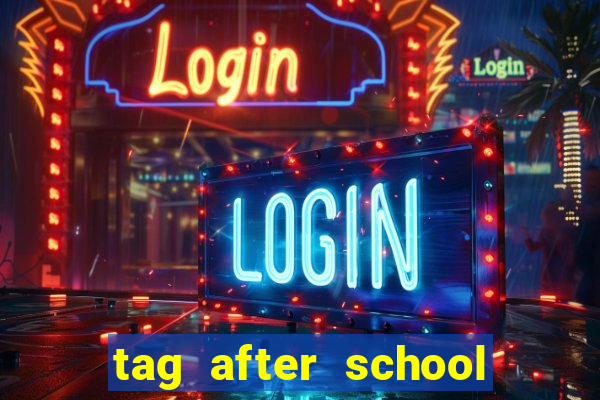 tag after school apk download