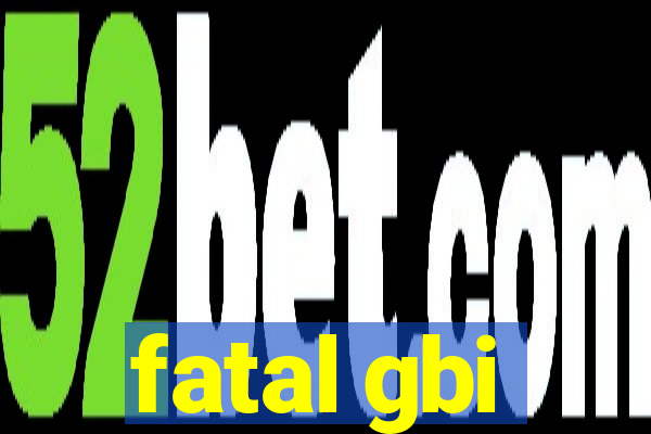 fatal gbi