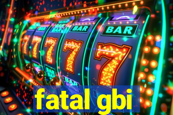 fatal gbi