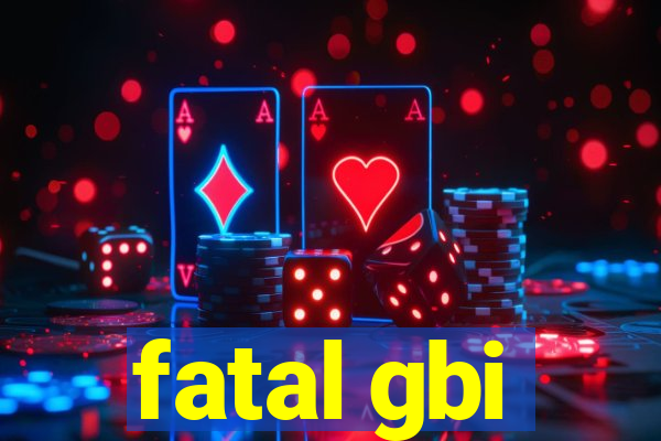 fatal gbi