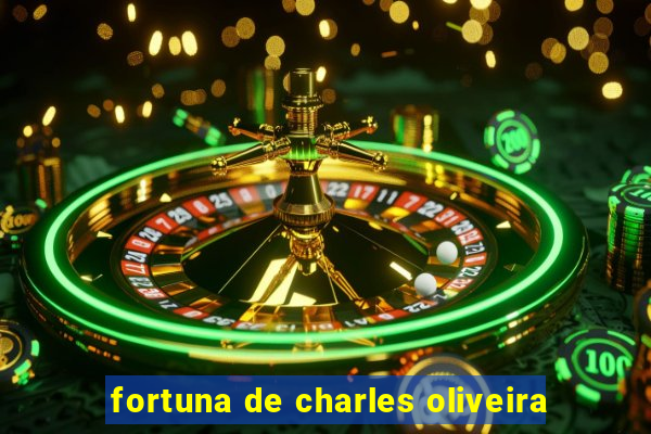 fortuna de charles oliveira