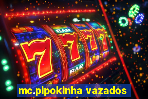 mc.pipokinha vazados