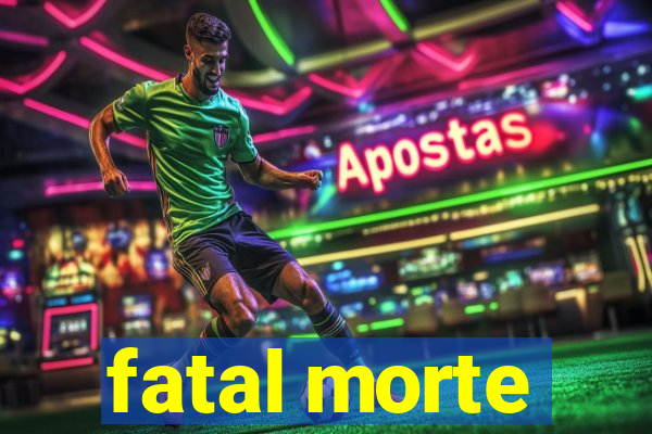 fatal morte