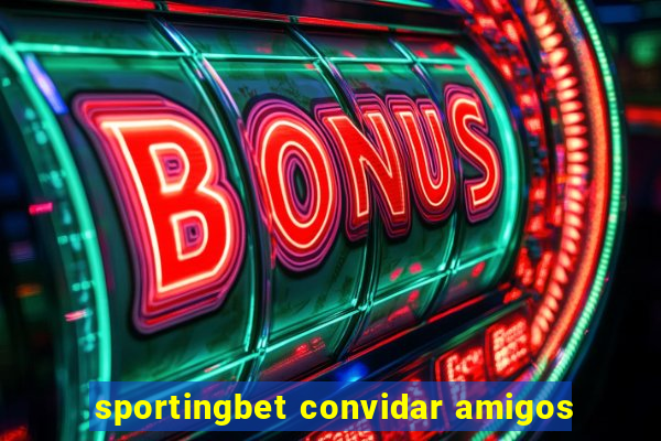 sportingbet convidar amigos