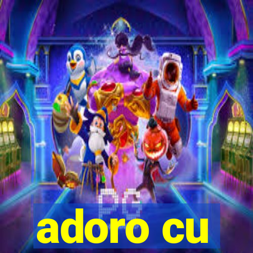 adoro cu