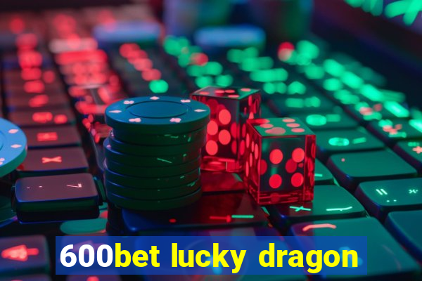 600bet lucky dragon