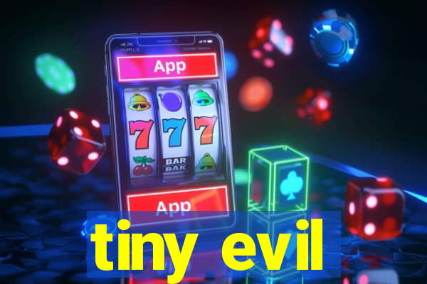 tiny evil