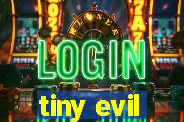 tiny evil