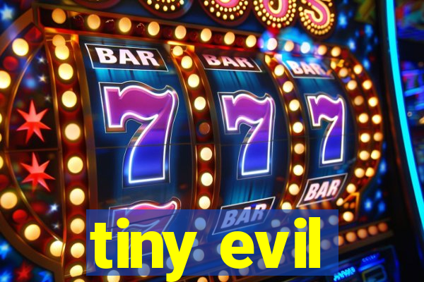 tiny evil