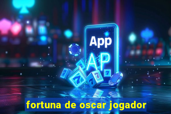 fortuna de oscar jogador