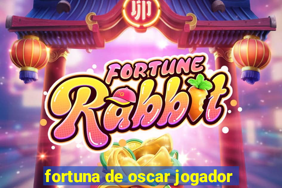 fortuna de oscar jogador