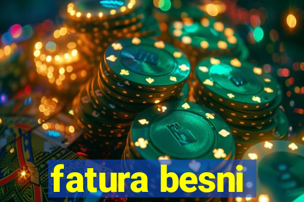 fatura besni