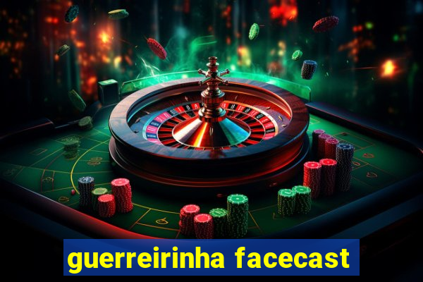 guerreirinha facecast