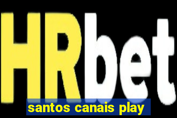 santos canais play