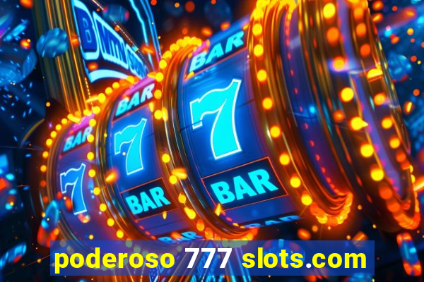 poderoso 777 slots.com