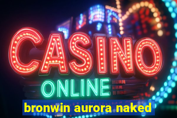 bronwin aurora naked