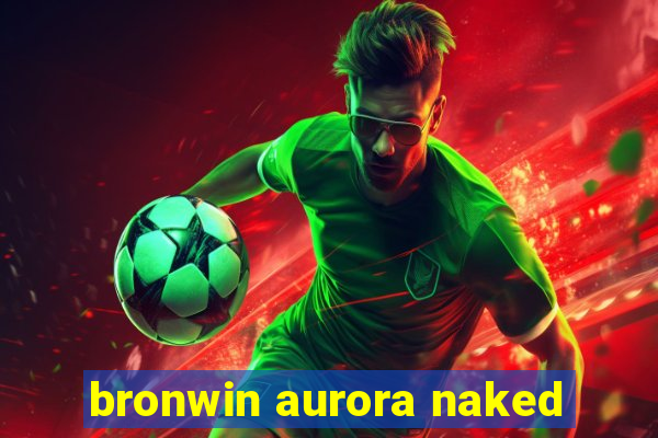 bronwin aurora naked